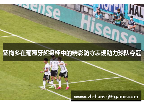 塞梅多在葡萄牙超级杯中的精彩防守表现助力球队夺冠