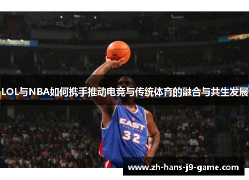 LOL与NBA如何携手推动电竞与传统体育的融合与共生发展