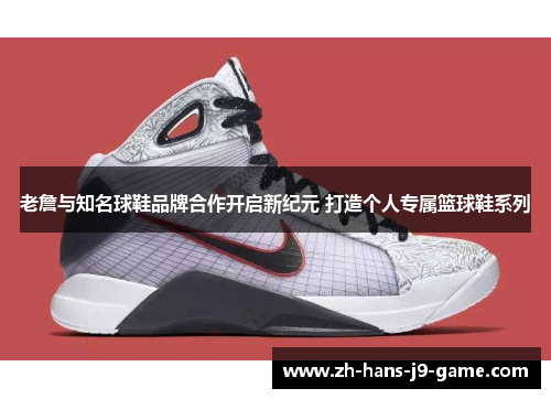 老詹与知名球鞋品牌合作开启新纪元 打造个人专属篮球鞋系列