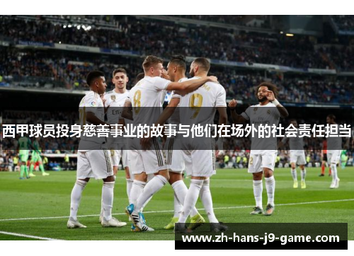 西甲球员投身慈善事业的故事与他们在场外的社会责任担当