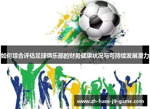 如何综合评估足球俱乐部的财务健康状况与可持续发展潜力