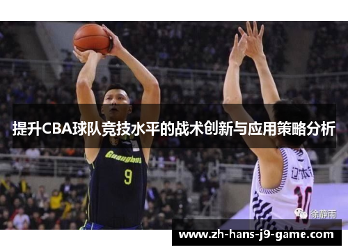 提升CBA球队竞技水平的战术创新与应用策略分析