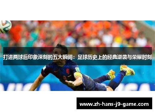 打进两球后印象深刻的五大瞬间：足球历史上的经典逆袭与荣耀时刻