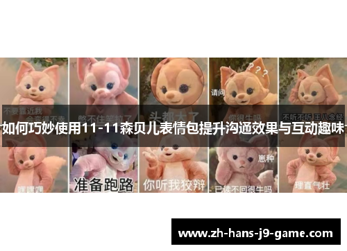 如何巧妙使用11-11森贝儿表情包提升沟通效果与互动趣味