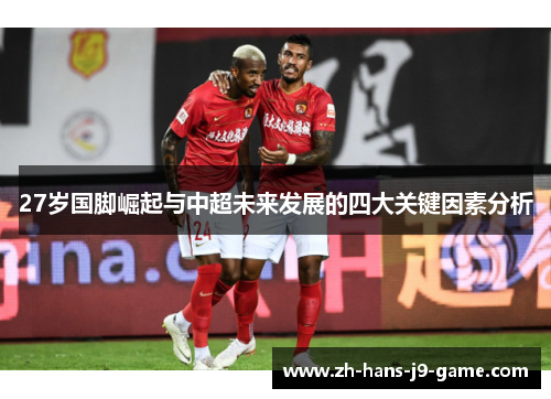 27岁国脚崛起与中超未来发展的四大关键因素分析