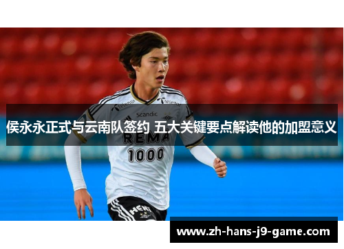 侯永永正式与云南队签约 五大关键要点解读他的加盟意义