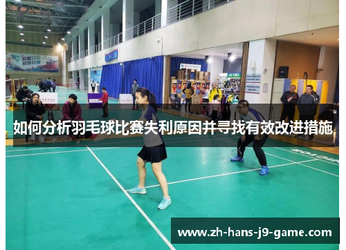 如何分析羽毛球比赛失利原因并寻找有效改进措施