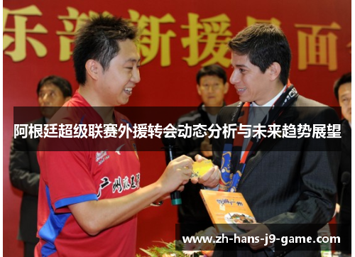 阿根廷超级联赛外援转会动态分析与未来趋势展望