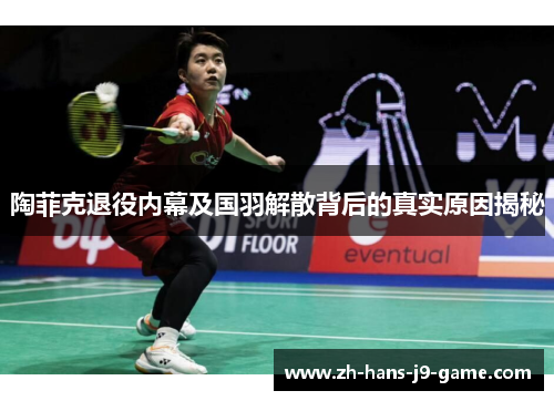 陶菲克退役内幕及国羽解散背后的真实原因揭秘
