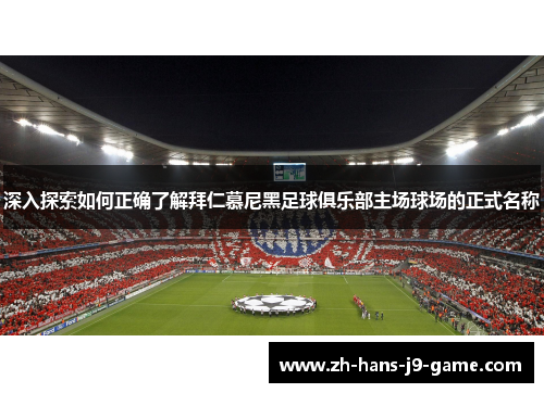 深入探索如何正确了解拜仁慕尼黑足球俱乐部主场球场的正式名称