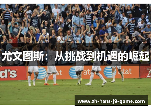 尤文图斯：从挑战到机遇的崛起