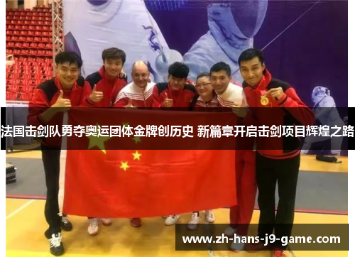 法国击剑队勇夺奥运团体金牌创历史 新篇章开启击剑项目辉煌之路
