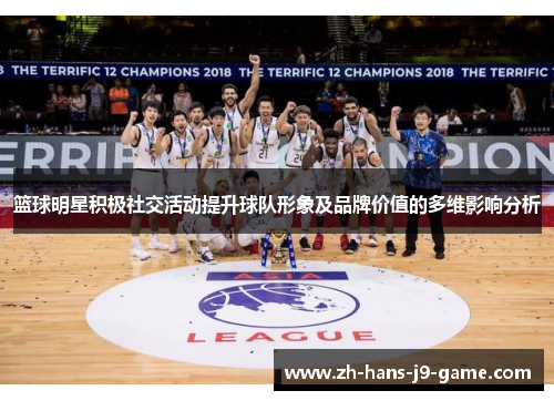 篮球明星积极社交活动提升球队形象及品牌价值的多维影响分析