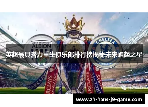 英超最具潜力重生俱乐部排行榜揭秘未来崛起之星 英超最具潜力重生俱乐部排行榜揭秘未来崛起之星