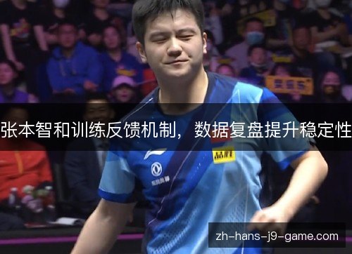 张本智和训练反馈机制,数据复盘提升稳定性 张本智和训练反馈机制,数据复盘提升稳定性