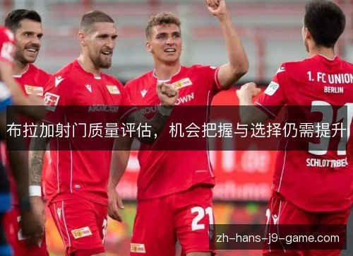 布拉加射门质量评估，机会把握与选择仍需提升