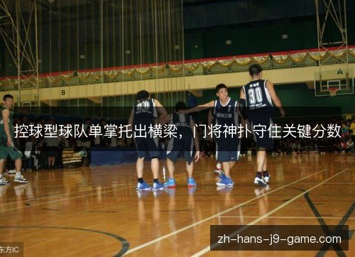 控球型球队单掌托出横梁,门将神扑守住关键分数 控球型球队单掌托出横梁,门将神扑守住关键分数